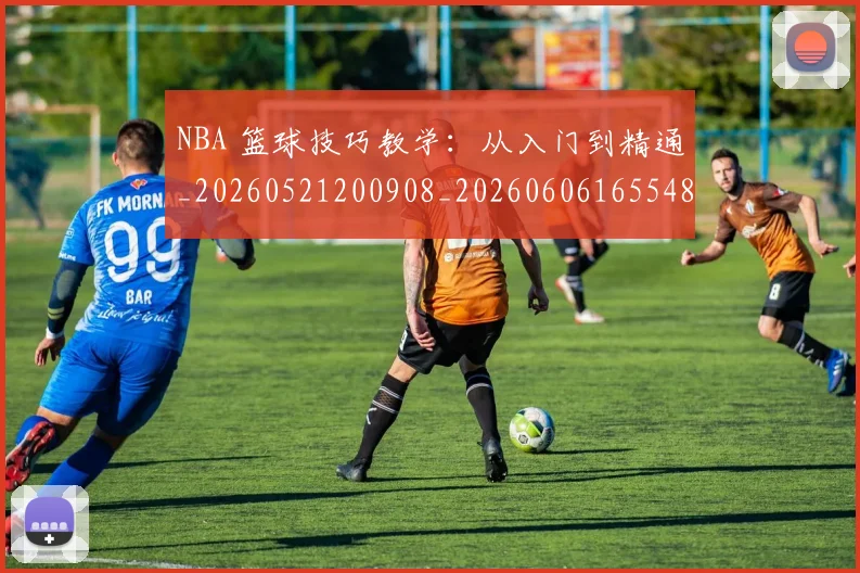 NBA 篮球技巧教学：从入门到精通_20260521200908_20260606165548