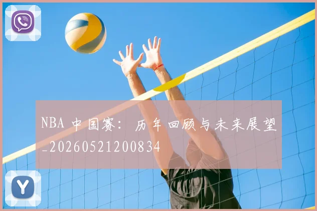 NBA 中国赛：历年回顾与未来展望_20260521200834