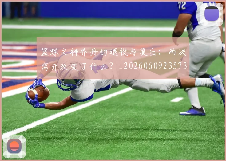 篮球之神乔丹的退役与复出:两次离开改变了什么?_20260609235733